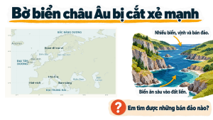 Địa lí 7 Bài 01 – bản đồ và minh họa bờ biển châu Âu bị cắt xẻ mạnh