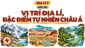 Bài 05: Vị trí địa lí, đặc điểm tự nhiên châu Á