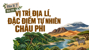 Bài 09: Vị trí địa lí, đặc điểm tự nhiên châu Phi