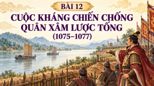 Lịch sử 7 Bài 12 – Cuộc kháng chiến chống Tống 1075–1077