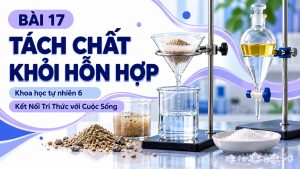 Bài 17 Tách chất khỏi hỗn hợp – PowerPoint KHTN 6 Kết nối tri thức