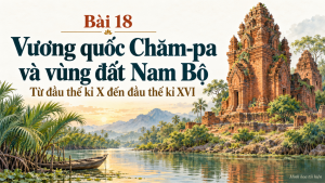 Lịch sử 7 Bài 18: Vương quốc Chăm-pa và vùng đất Nam Bộ từ đầu thế kỉ X đến đầu thế kỉ XVI | Slide bài giảng Kết nối tri thức